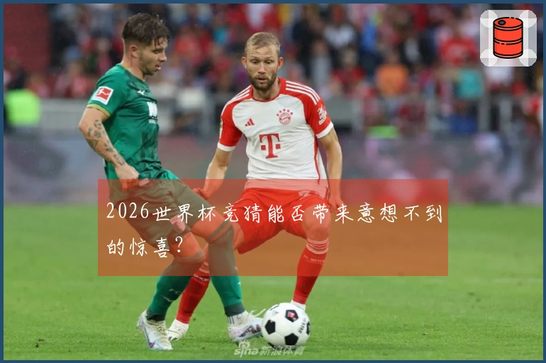 2026世界杯竞猜能否带来意想不到的惊喜？