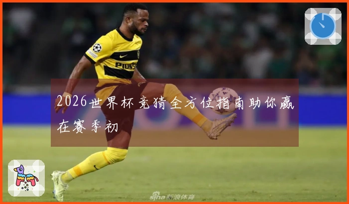 2026世界杯竞猜全方位指南助你赢在赛季初